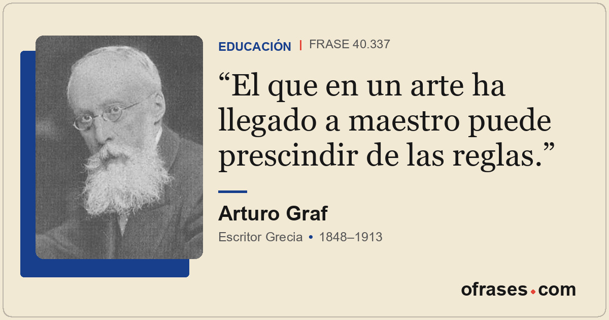 El que en un arte ha llegado a maestro puede prescindir de las reglas.