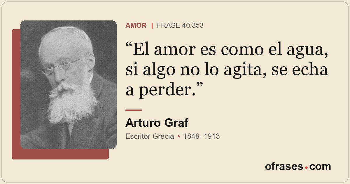 El amor es como el agua, si algo no lo agita, se echa a perder.
