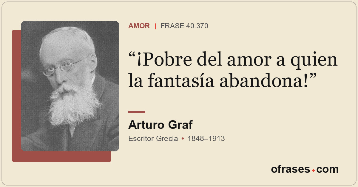 ¡Pobre del amor a quien la fantasía abandona!