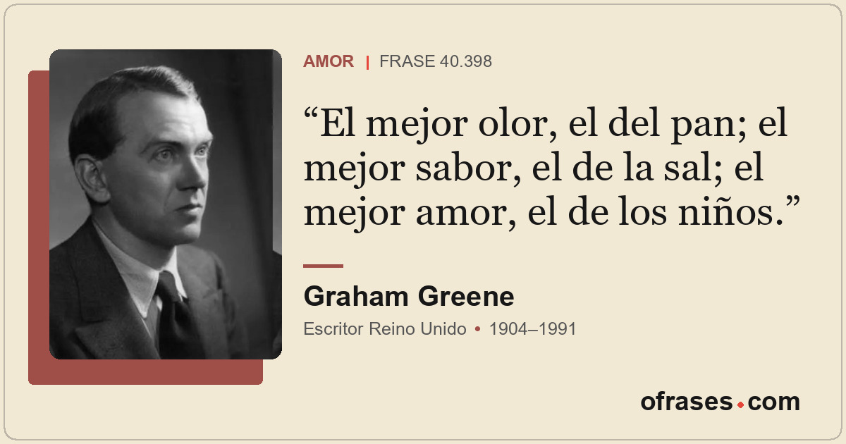El mejor olor, el del pan; el mejor sabor, el de la sal; el mejor amor, el de lo...