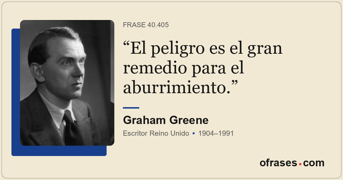 El peligro es el gran remedio para el aburrimiento.