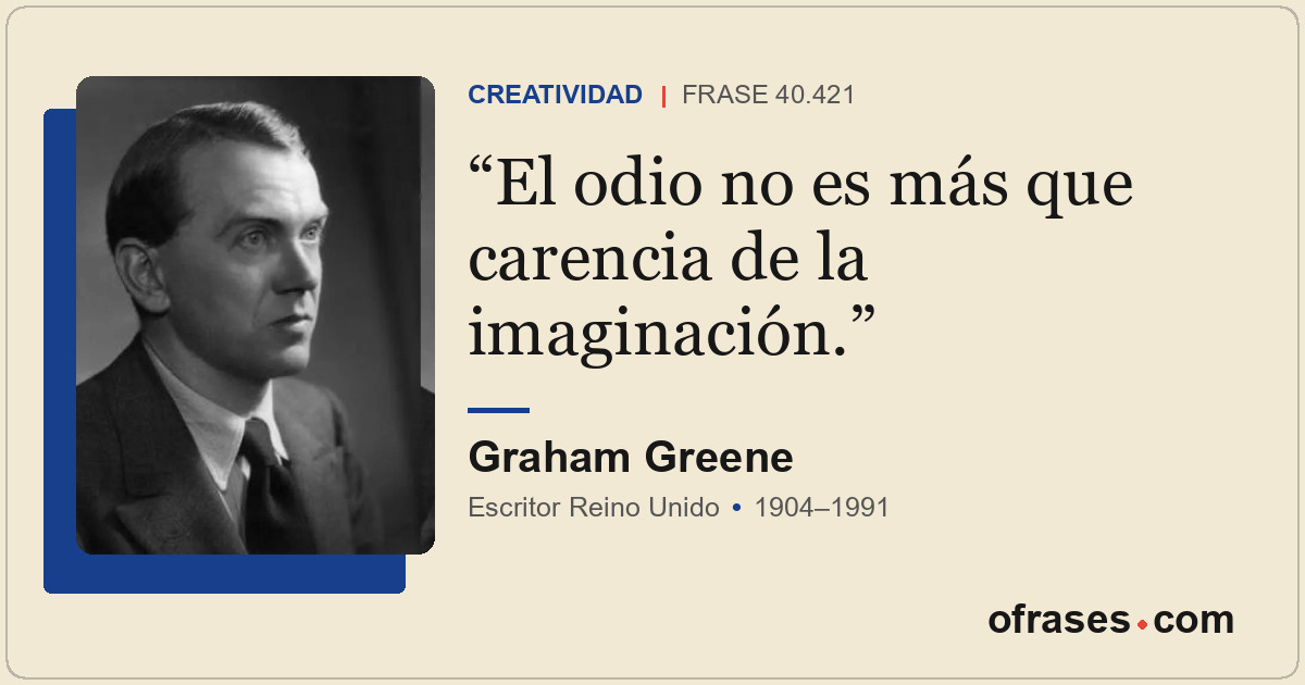 El odio no es más que carencia de la imaginación.