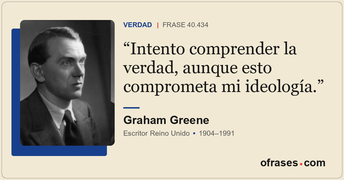 Intento comprender la verdad, aunque esto comprometa mi ideología.