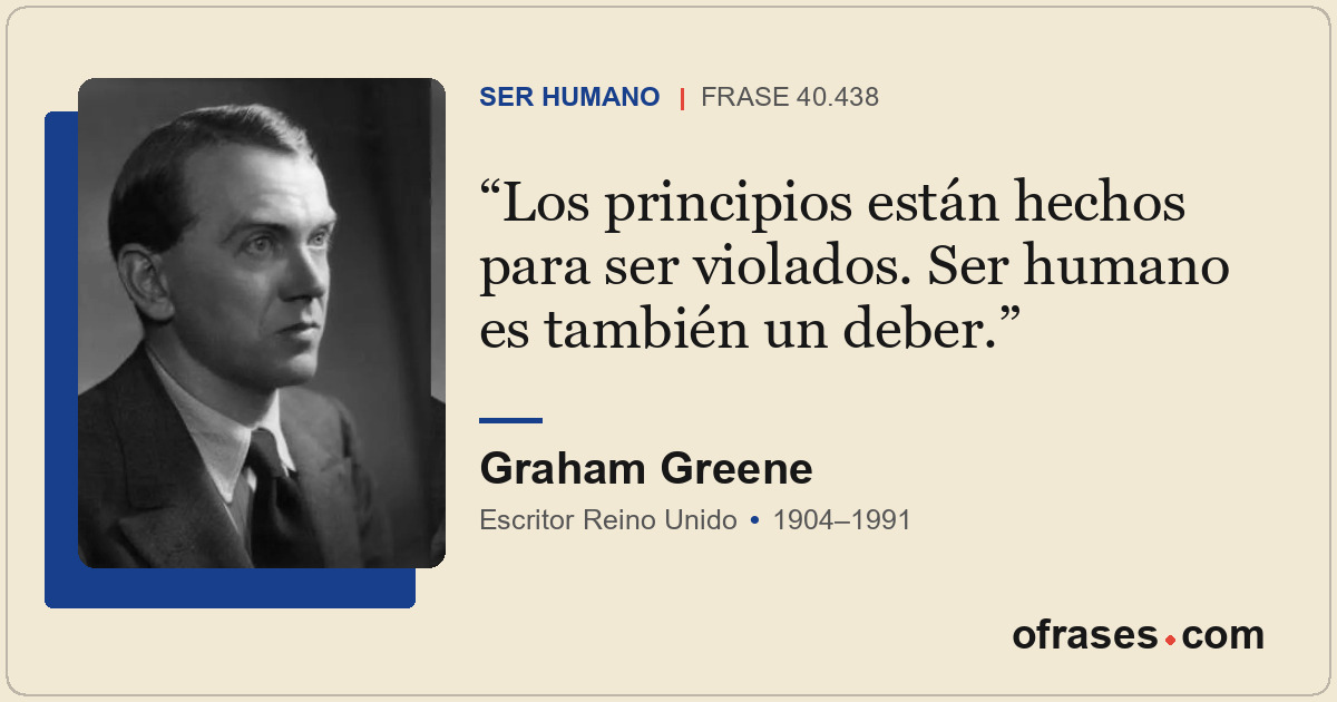 Los principios están hechos para ser violados. Ser humano es también un deber.