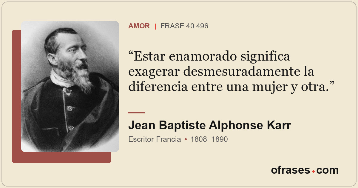 Estar enamorado significa exagerar desmesuradamente la diferencia entre una muje...