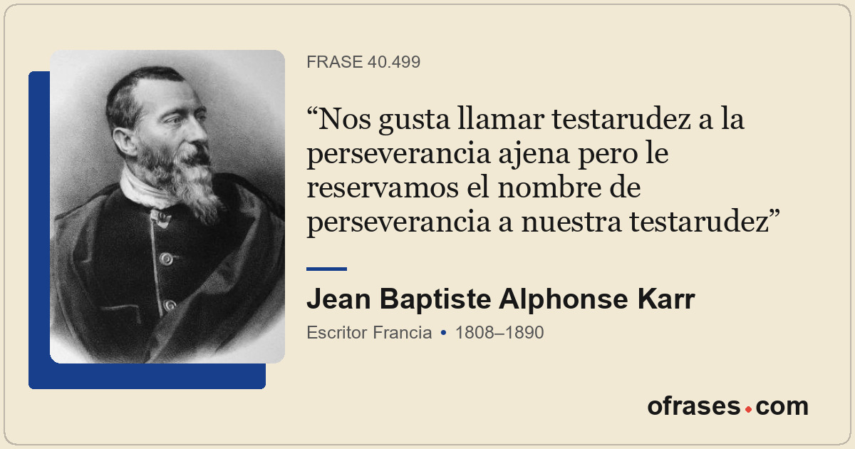 Nos gusta llamar testarudez a la perseverancia ajena pero le reservamos el nombr...