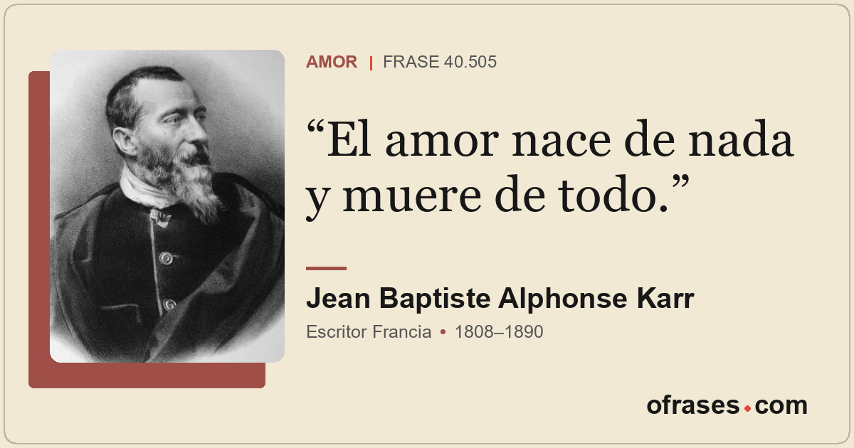 El amor nace de nada y muere de todo.
