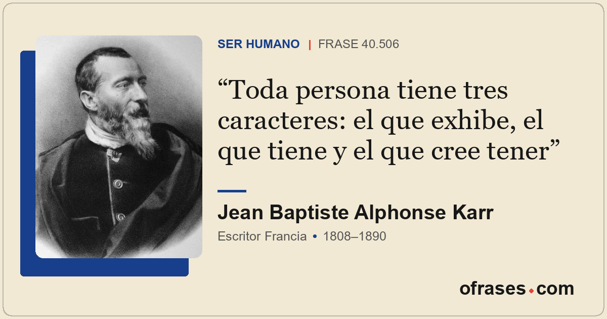 Toda persona tiene tres caracteres: el que exhibe, el que tiene y el que cree te...