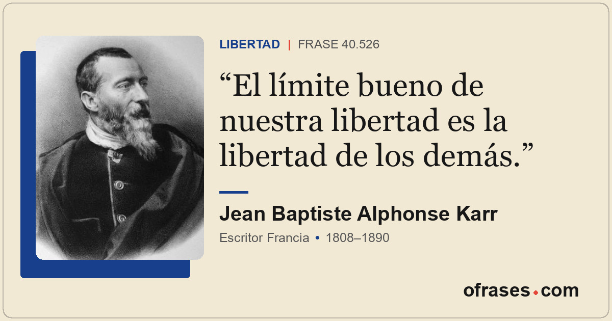 El límite bueno de nuestra libertad es la libertad de los demás.