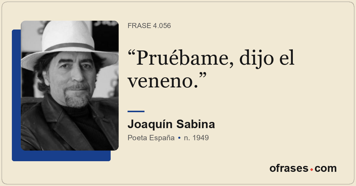 Pruébame, dijo el veneno.