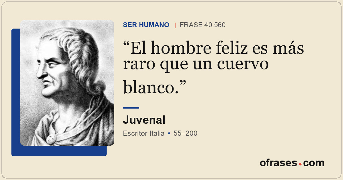 El hombre feliz es más raro que un cuervo blanco.