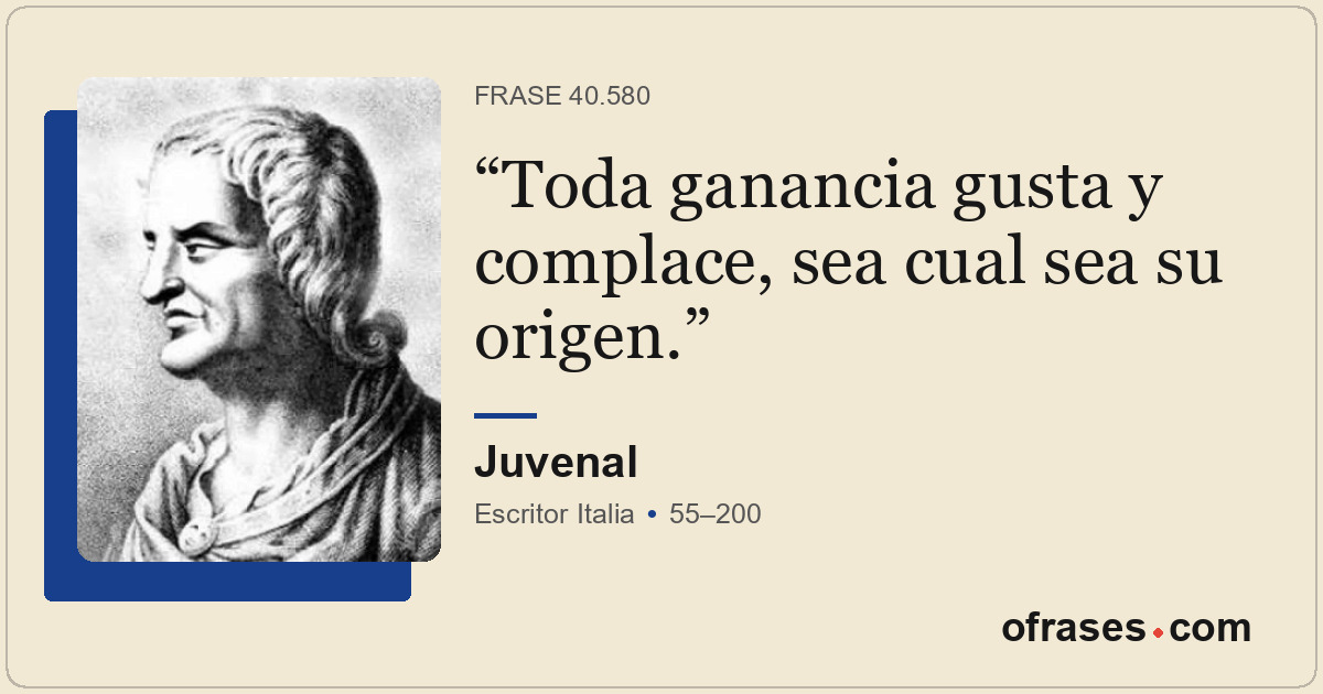 Toda ganancia gusta y complace, sea cual sea su origen.