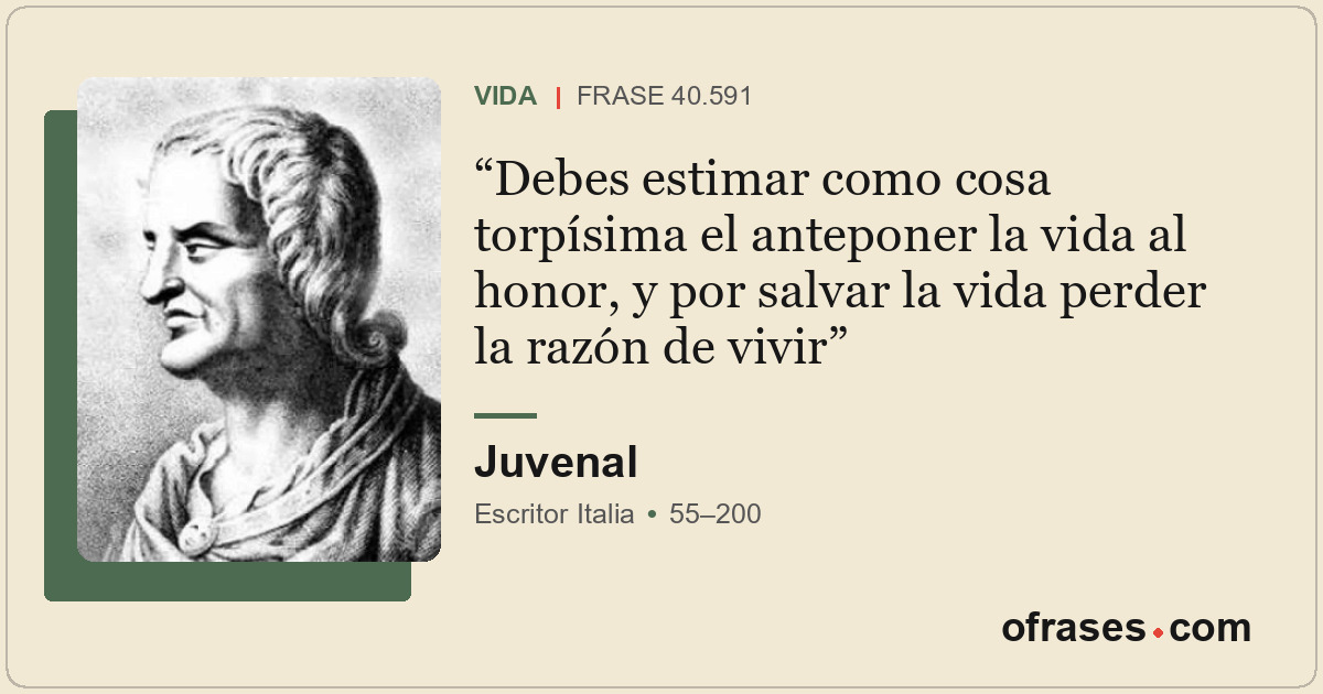 Debes estimar como cosa torpísima el anteponer la vida al honor, y por salvar la...