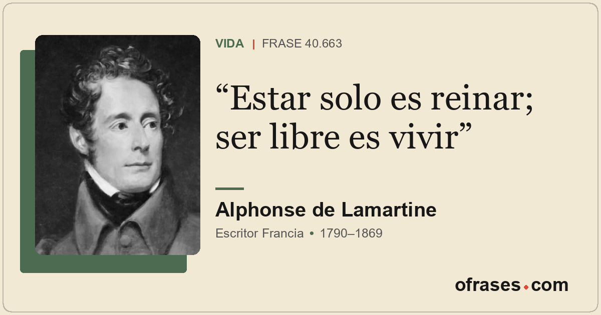 Estar solo es reinar; ser libre es vivir