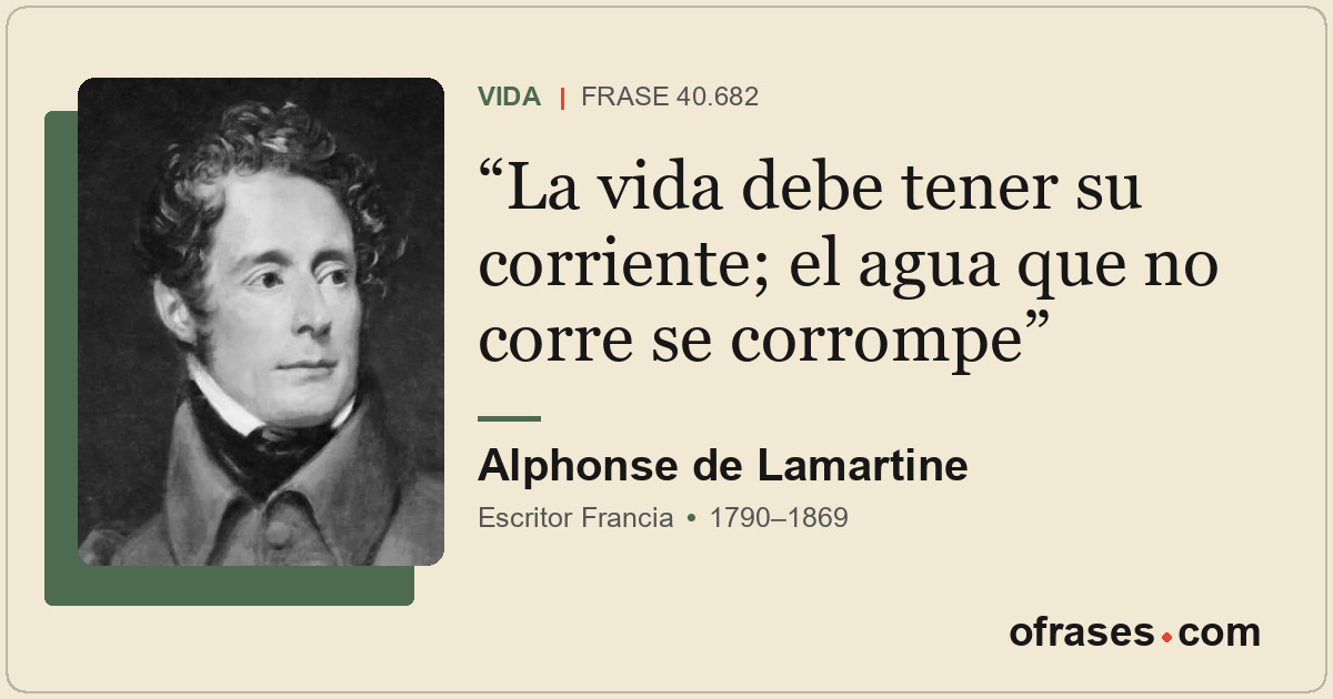 La vida debe tener su corriente; el agua que no corre se corrompe