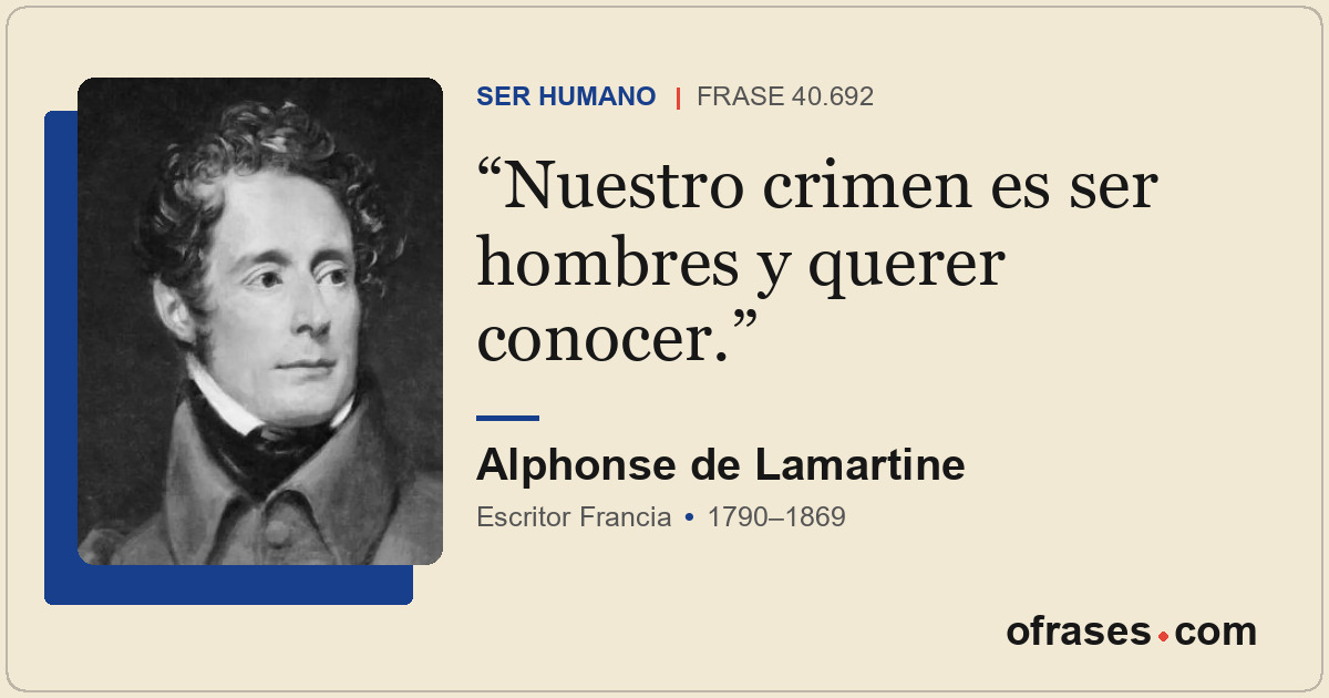 Nuestro crimen es ser hombres y querer conocer.