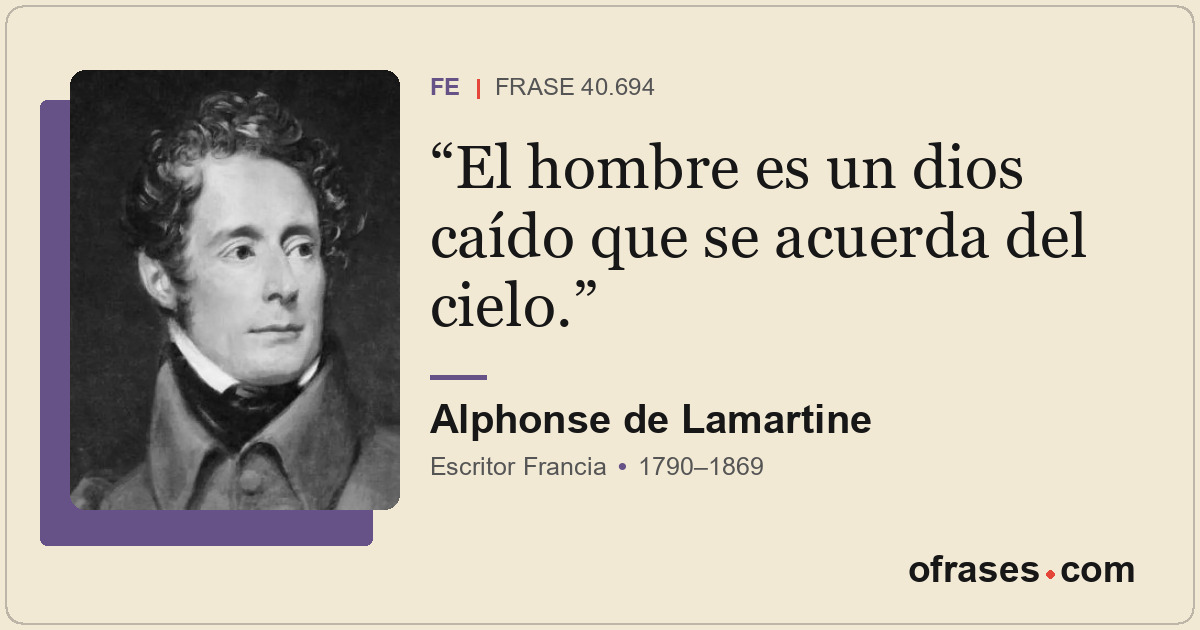 El hombre es un dios caído que se acuerda del cielo.