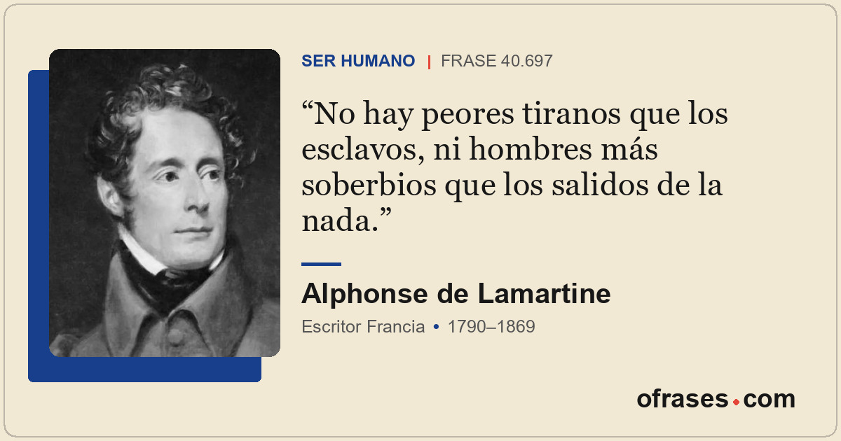 No hay peores tiranos que los esclavos, ni hombres más soberbios que los salidos...