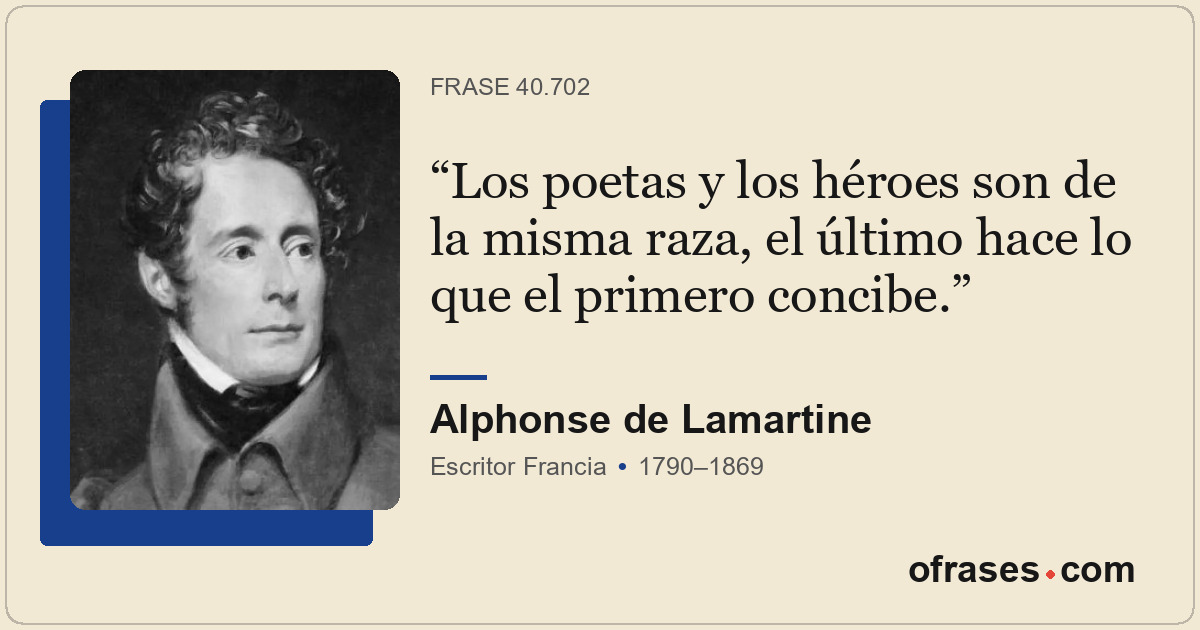 Los poetas y los héroes son de la misma raza, el último hace lo que el primero c...