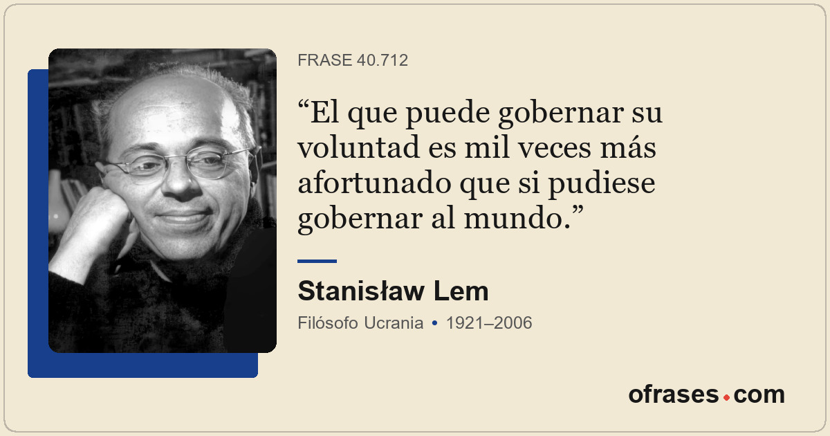 El que puede gobernar su voluntad es mil veces más afortunado que si pudiese gob...