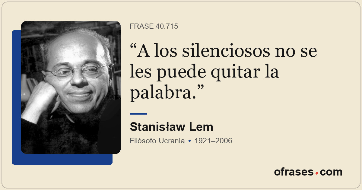 A los silenciosos no se les puede quitar la palabra.