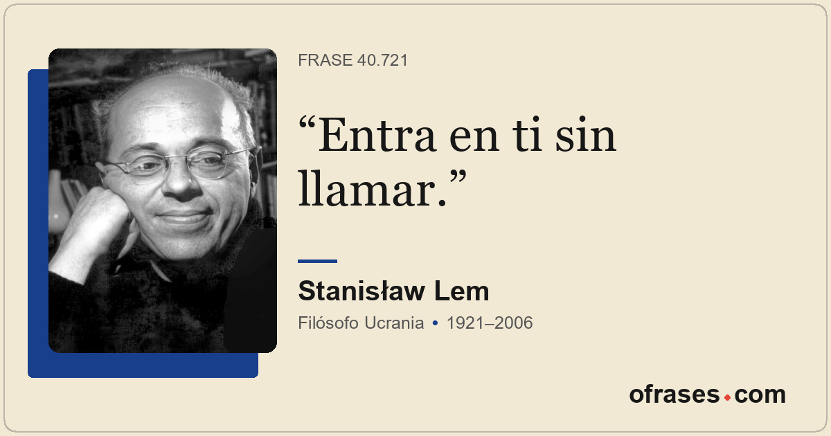 Entra en ti sin llamar.