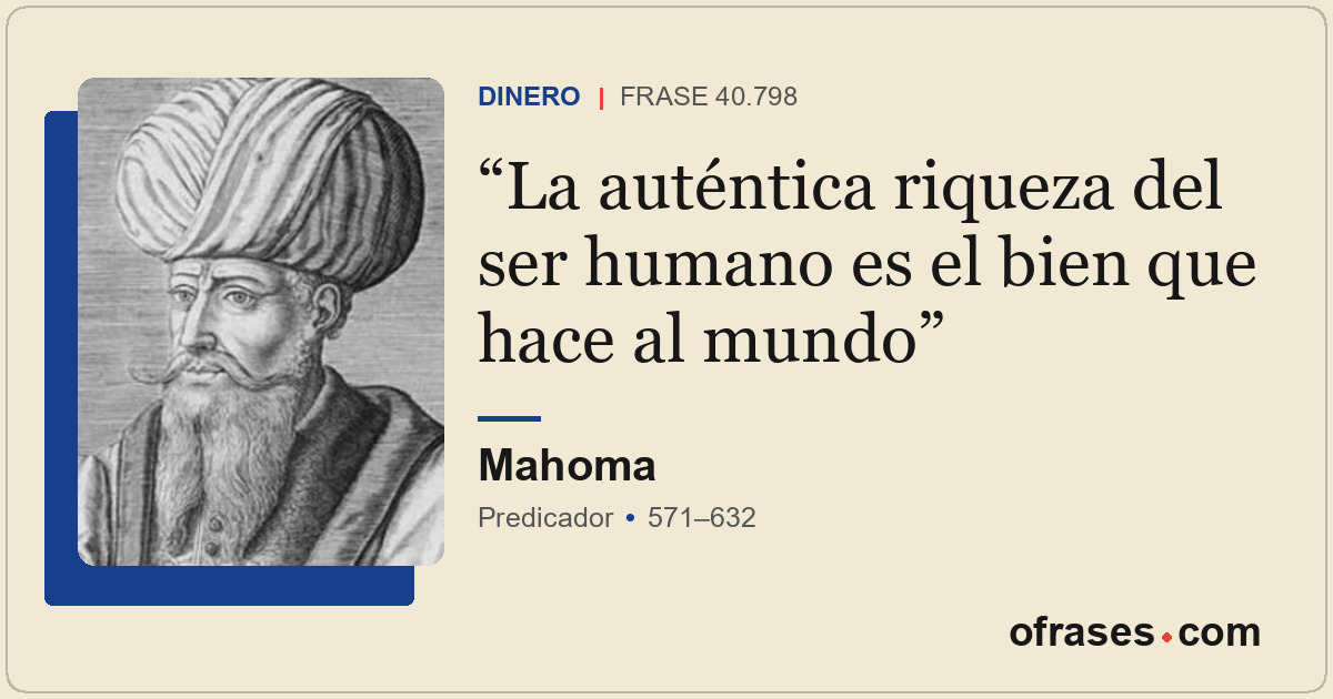 La auténtica riqueza del ser humano es el bien que hace al mundo