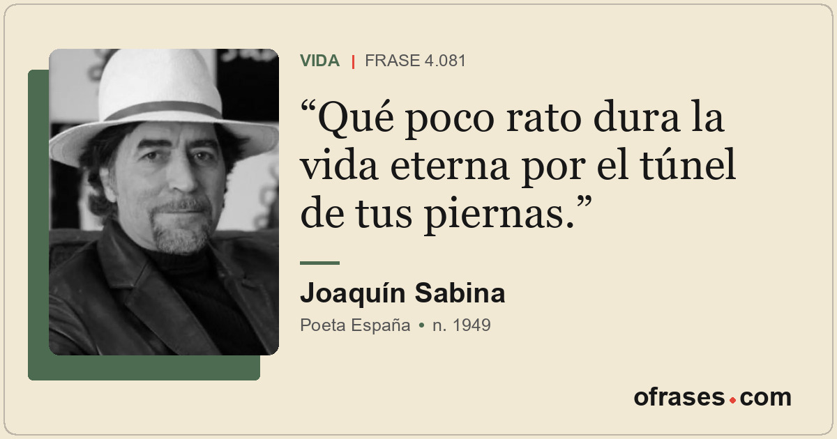 Qué poco rato dura la vida eterna por el túnel de tus piernas.