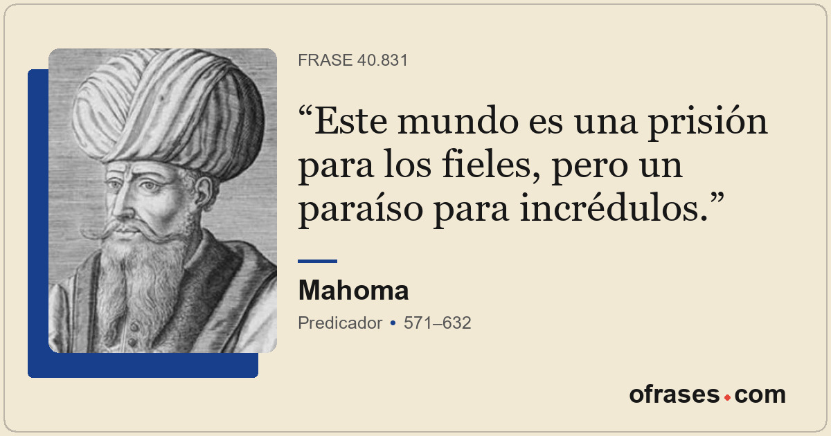 Este mundo es una prisión para los fieles, pero un paraíso para incrédulos.