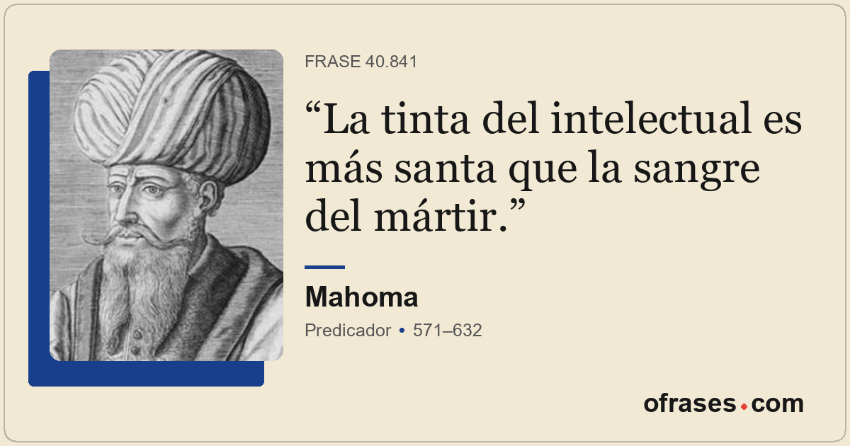 La tinta del intelectual es más santa que la sangre del mártir.