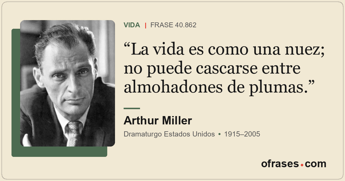 La vida es como una nuez; no puede cascarse entre almohadones de plumas.