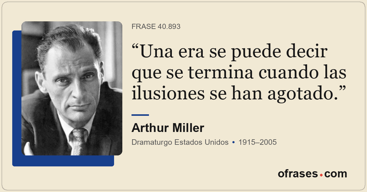 Una era se puede decir que se termina cuando las ilusiones se han agotado.
