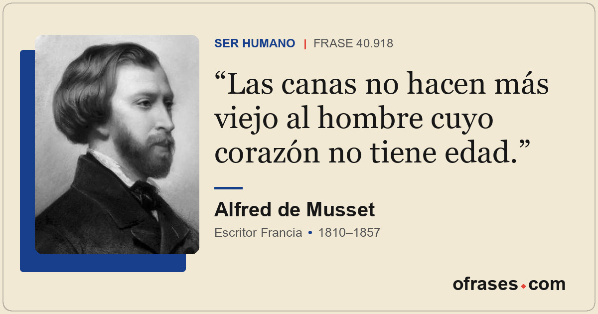 Las canas no hacen más viejo al hombre cuyo corazón no tiene edad.