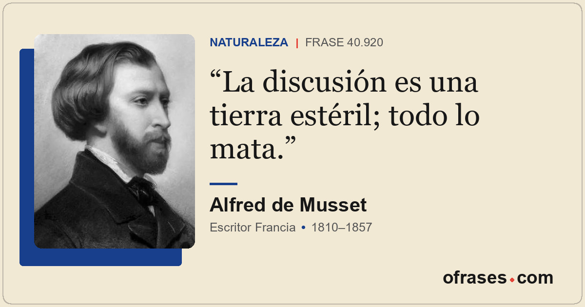 La discusión es una tierra estéril; todo lo mata.