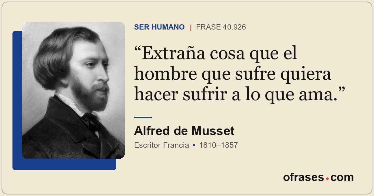 Extraña cosa que el hombre que sufre quiera hacer sufrir a lo que ama.