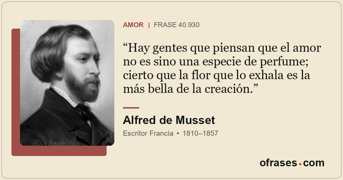 Hay gentes que piensan que el amor no es sino una especie de perfume; cierto que...