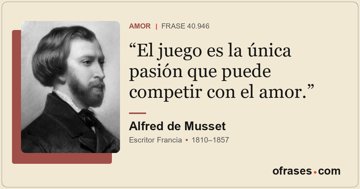 El juego es la única pasión que puede competir con el amor.