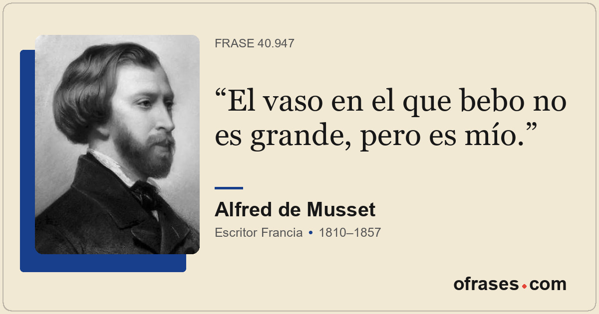 El vaso en el que bebo no es grande, pero es mío.