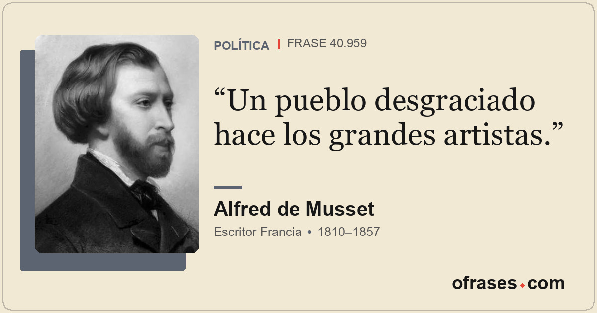 Un pueblo desgraciado hace los grandes artistas.