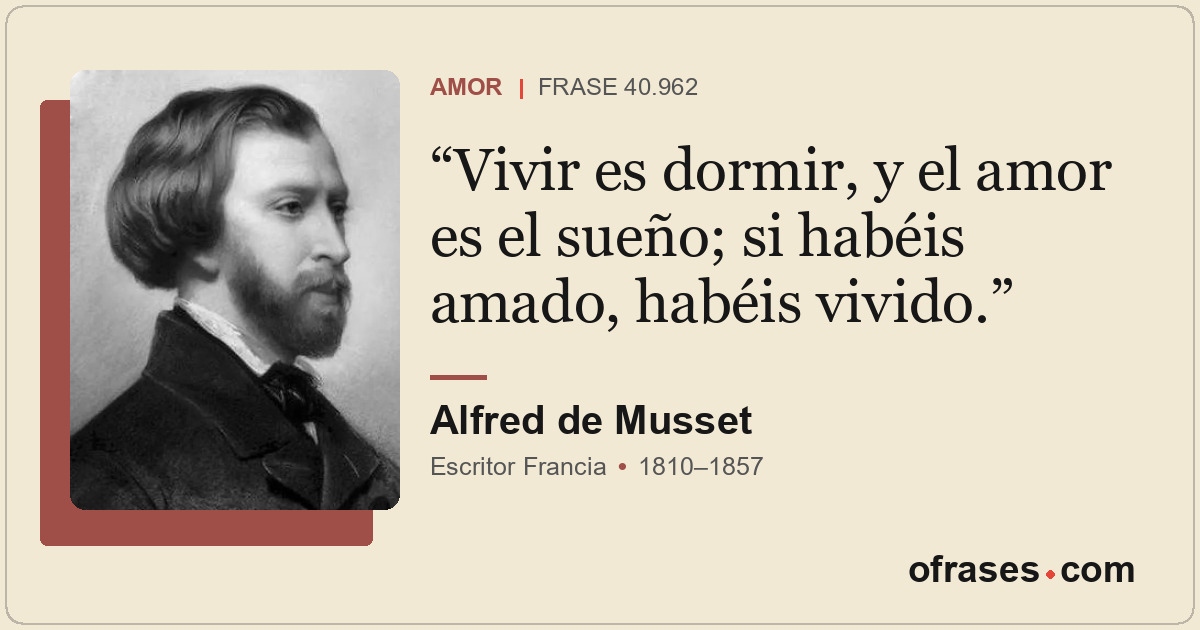 Vivir es dormir, y el amor es el sueño; si habéis amado, habéis vivido.
