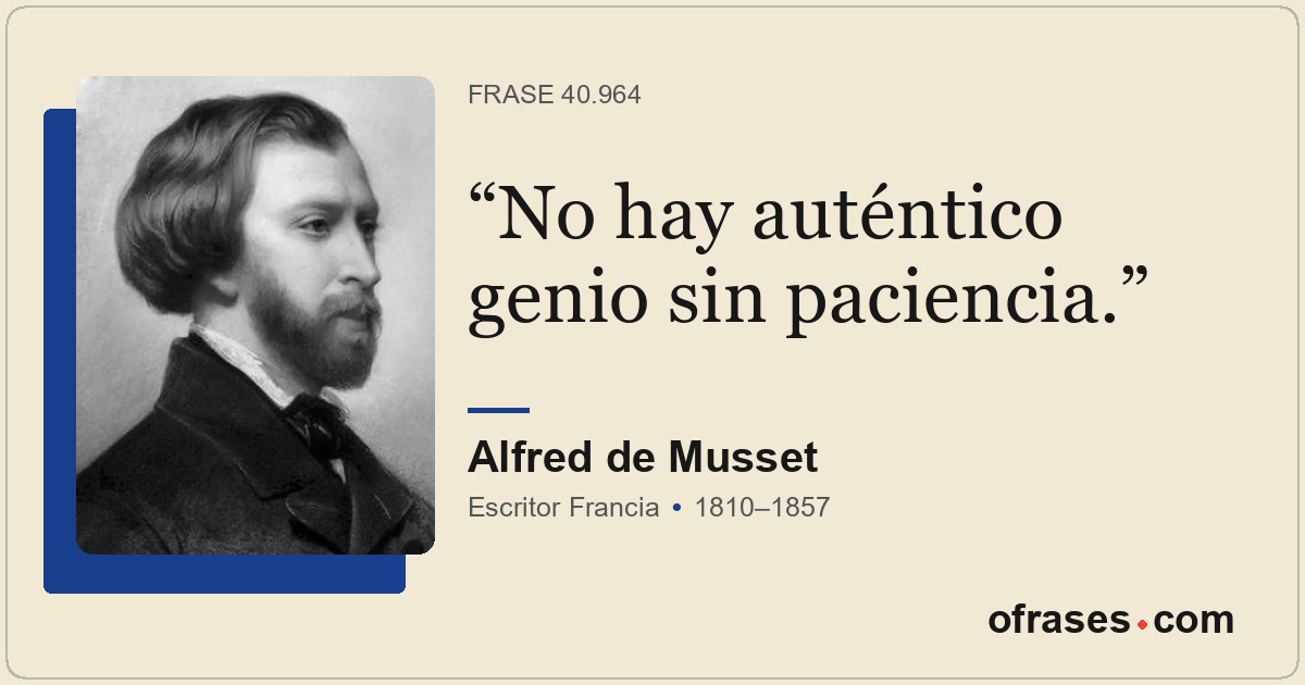 No hay auténtico genio sin paciencia.