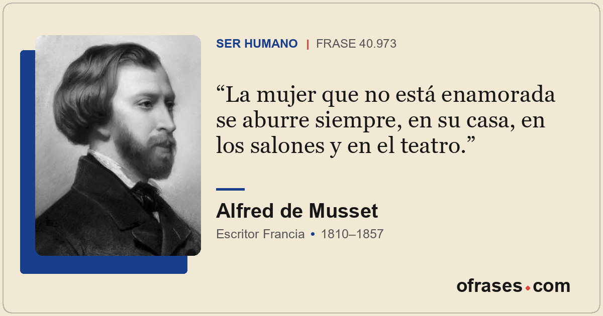 La mujer que no está enamorada se aburre siempre, en su casa, en los salones y e...