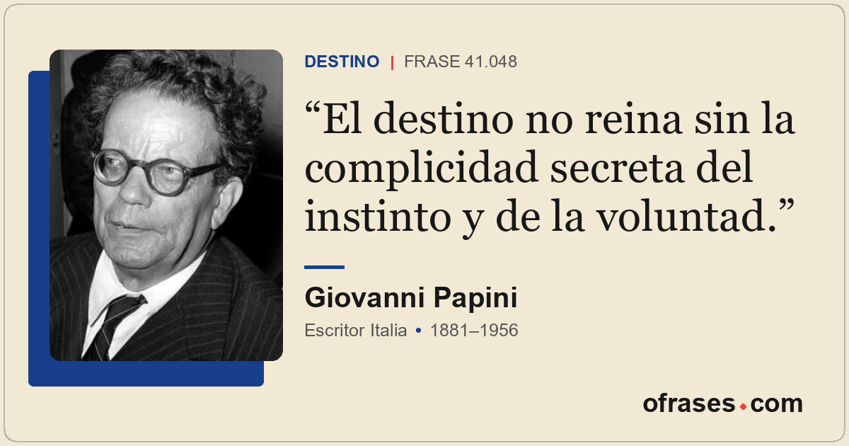 El destino no reina sin la complicidad secreta del instinto y de la voluntad.