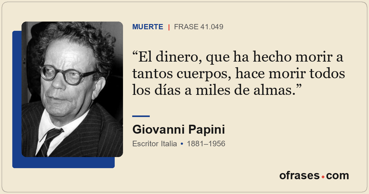 El dinero, que ha hecho morir a tantos cuerpos, hace morir todos los días a mile...