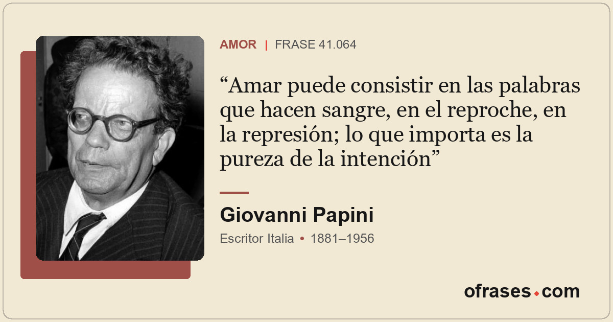 Amar puede consistir en las palabras que hacen sangre, en el reproche, en la rep...
