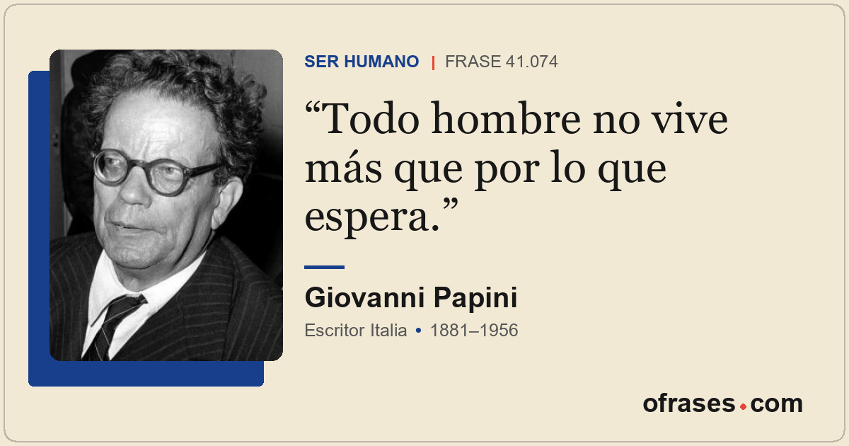 Todo hombre no vive más que por lo que espera.