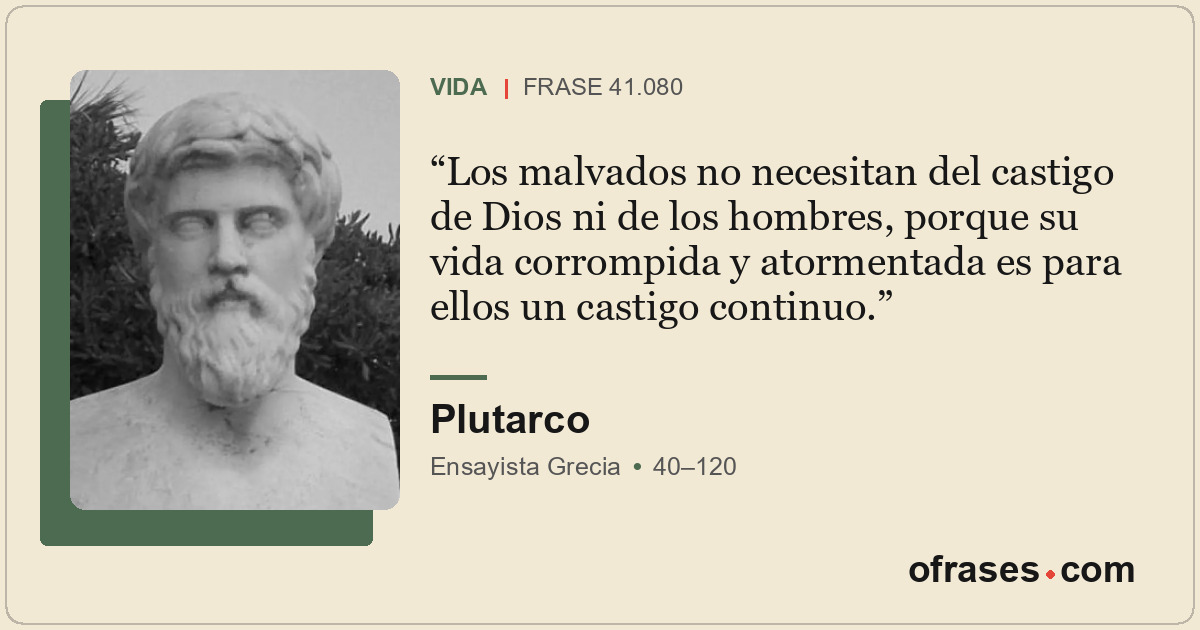 Los malvados no necesitan del castigo de Dios ni de los hombres, porque su vida...