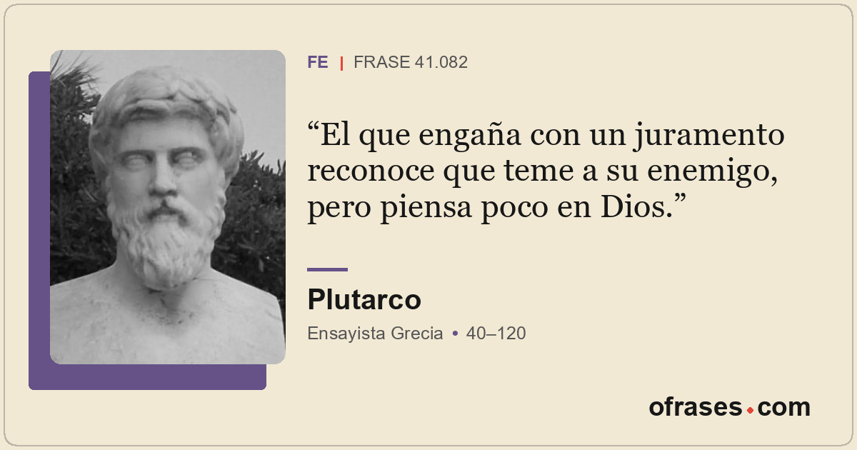 El que engaña con un juramento reconoce que teme a su enemigo, pero piensa poco...