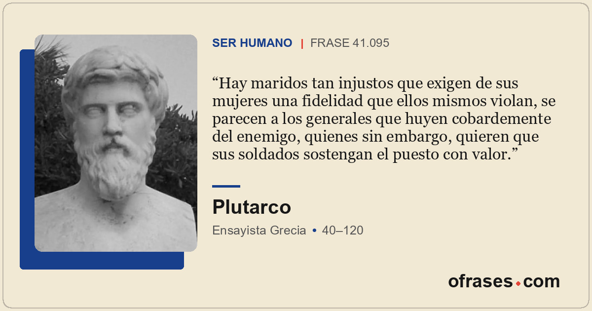 Hay maridos tan injustos que exigen de sus mujeres una fidelidad que ellos mismo...