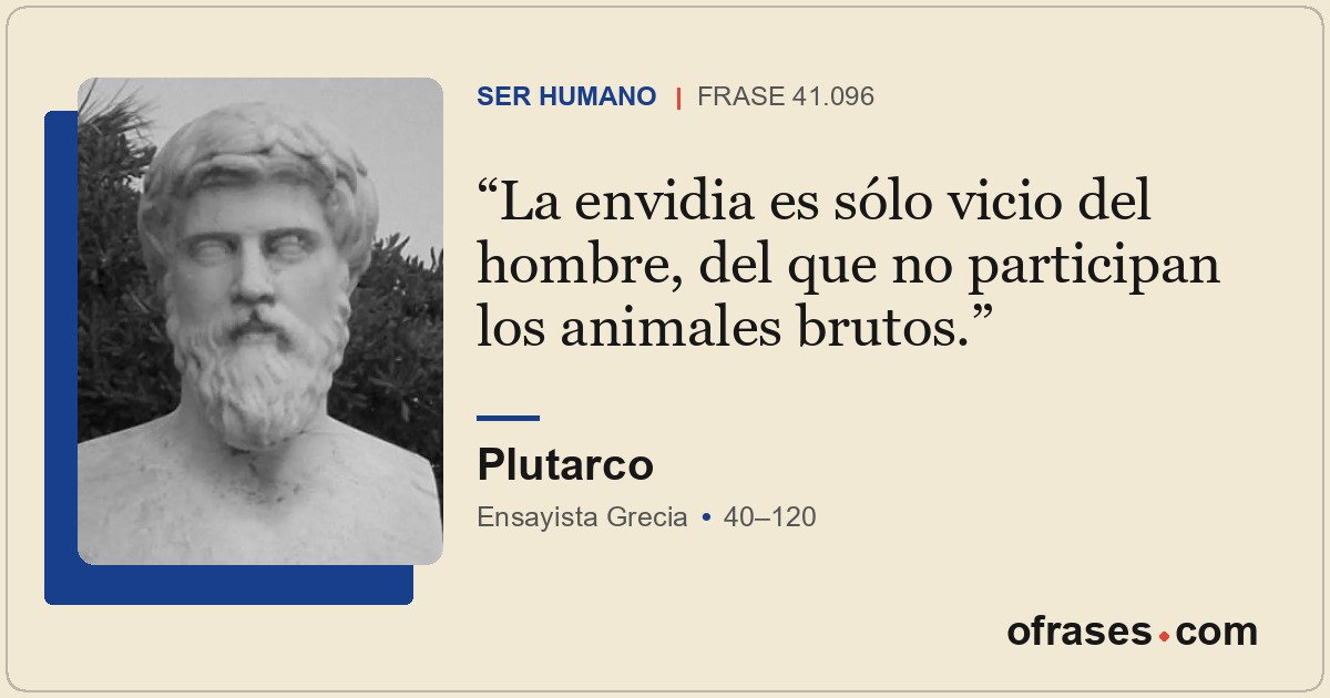 La envidia es sólo vicio del hombre, del que no participan los animales brutos.